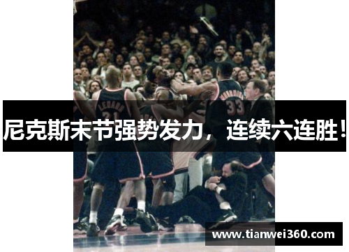尼克斯末节强势发力，连续六连胜！